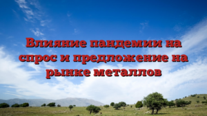 Влияние пандемии на спрос и предложение на рынке металлов