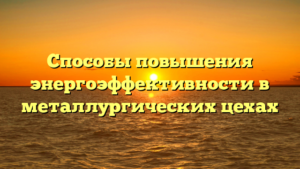 Способы повышения энергоэффективности в металлургических цехах